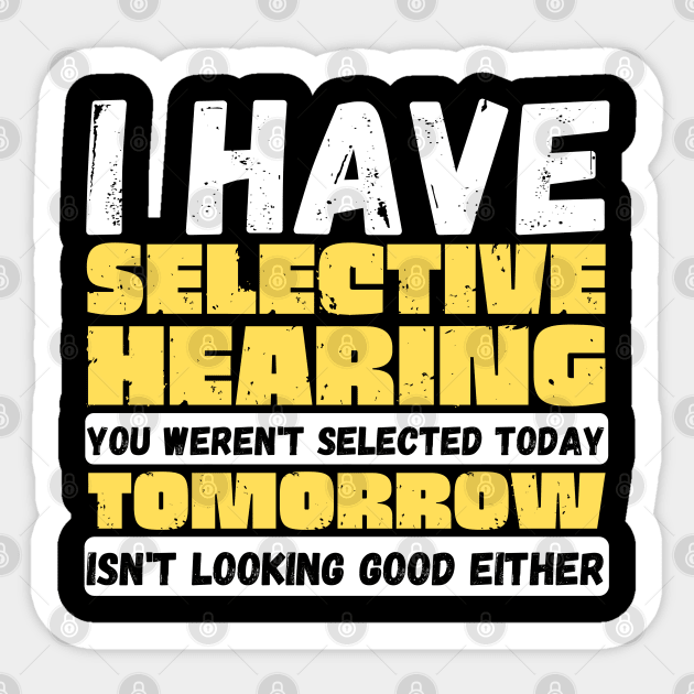 I Have Selective Hearing Sticker by The WYLD Tribe